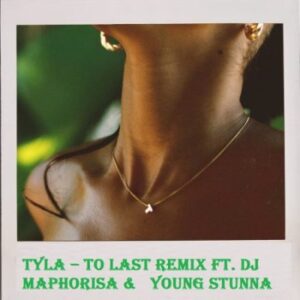 Tyla Ft. DJ Maphorisa & Young Stunna – To Last Remix