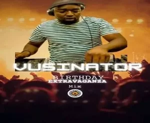 Vusinator – Birthday Extravaganza Mix