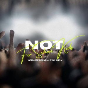 Younger Ubenzani & DJ Anga – Not For School Kids