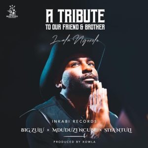 Big Zulu Ft. Mduduzi Ncube, Siya Ntuli – A Tribute to our Friend & Brother (Lala Ngoxolo)