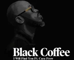 Black Coffee – I Will Find You Ft. Cara Frew (AfroTech)