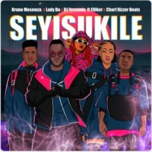 Bruno Masemza, Lady Du & DJ Yessonia Ft. Charf Rizzer Beats & Elliker SA – Seyisukile
