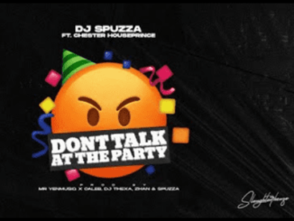 DJ Spuzza Ft. Chester Houseprince – Don’t Talk At The Party