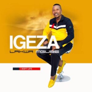 Igeza LakwaMgube – I Soft Life