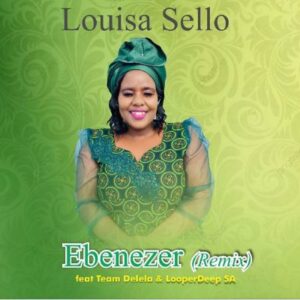Louisa Sello Ft. Team Delela & LooperDeep SA – Ebenezer (Remix)