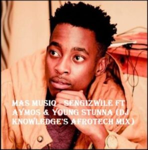 Mas MusiQ Ft. Aymos & Young Stunna – Sengizwile (DJ Knowledge’s AfroTech Mix)