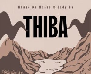 Mbuso De Mbazo & Lady Du – Thiba (Boarding School Piano Edition)