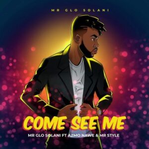 Mr Glo Solani Ft. Azmo Nawe & Mr Style – Come See Me