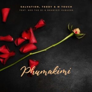Salvation, Teddy & M-Touch Ft. Neo The DJ & Nkanyezi Kubheka – Phumakimi
