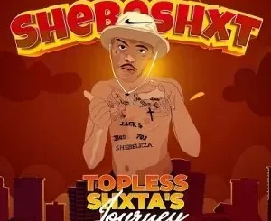Shebeshxt – Topless Shxta’s Journey