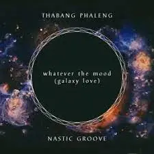 Thabang Phaleng & Nastic Groove – Whatever The Mood (Galaxy Love)