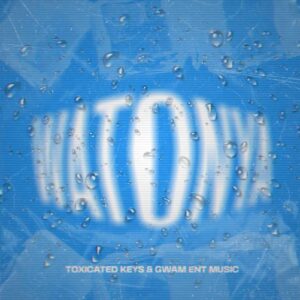Toxicated Keys & Gwam Ent. MusiQ – Watonya (K.O.R.M Vocals)