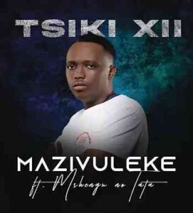 Tsiki XII – Mazivuleke Ft. Mshengu no Tata