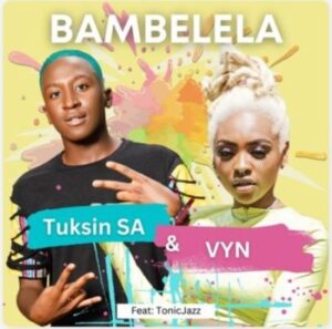 TuksinSA & Vyn ft Tonic Jazz – Bambelela