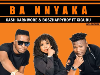 Cash Carnivore & Boszhappyboy - Ba Nnyaka Ft Xigubu