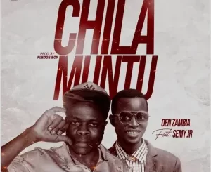Den Zambia – Chila Muntu Ft Semy Jr
