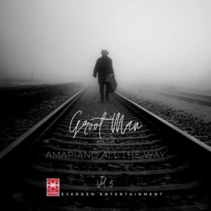 Groot Man – Amapiano All The Way Vol. 3