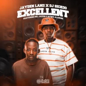 Jayden Lanii & DJ Sickoo – Excellent Ft Mr JazziQ & Sizwe Alakine