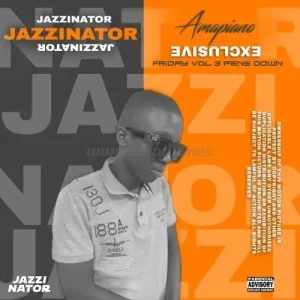 JazziNator – Amapiano Exclusive Friday Vol 3 Mix (Pens Down Edition)