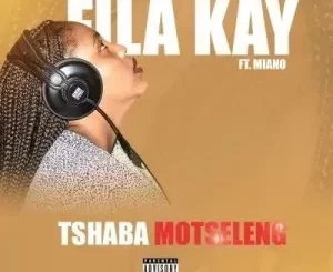 Miano – Tshaba Motseleng Ft Fila Kay