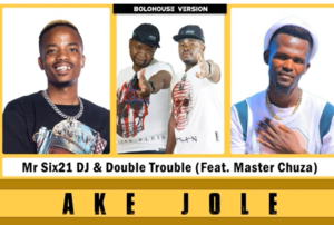 Mr Six21 DJ Dance & Double Trouble - Ake Jole Ft. Master Chuza