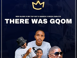 There Was Gqom – Barkie Ft. Mr Tap Out & Woza Carlito