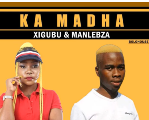 Xigubu & Manlebza - Ka Madha