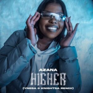 Azana – Higher (Remix) Ft Knight SA & Ynesa