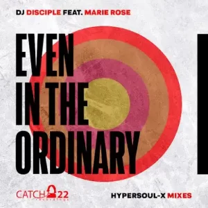 DJ Disciple – Even In The Ordinary (HyperSOUL-X’s HT Mix) Ft Marie Rose