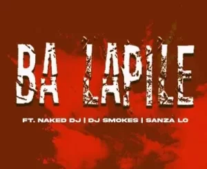 DJ Jawz – Ba Lapile ft Naked DJ, DJ Smokes & Sanza Lo
