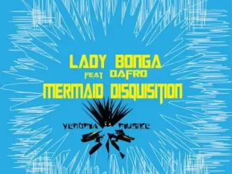 Lady Bonga – Mermaid Disquisition Ft Dafro
