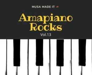 Musa Made It – Amapiano Rocks Vol 13