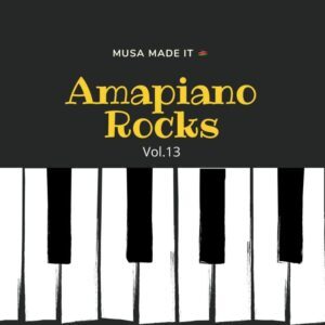 Musa Made It – Amapiano Rocks Vol 13
