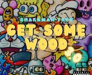 ShakaMan YKTV – Get Some Wood 3.0