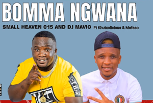 Small Heaven 015 & DJ Mavio - Bomma Ngwana Ft Khutxolicious & Mafaso