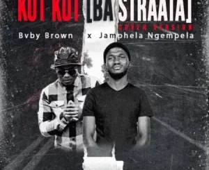 Bvby Brown & JamPhela Ngempela – Kot Kot (Ba Straata Cover Version)