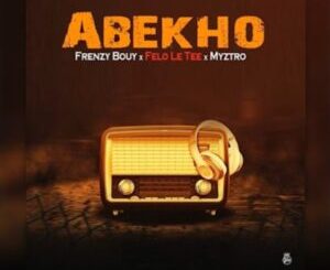 Frenzy Bouy – Abekho ft. Felo le tee & Myztro
