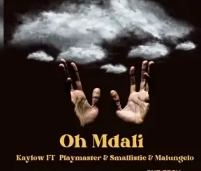 Kaylow – Oh Mdali Ft PlayMaster & Smallistic And Malungelo