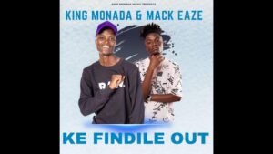 King Monada & Mack Eaze – Ke Findile Out