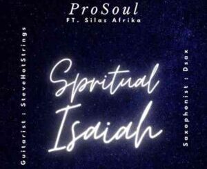 ProSoul Da Deejay – Spiritual Isaiah ft. Silas Afrika