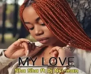 Sha Sha – My Love ft. DJ Nsi-man