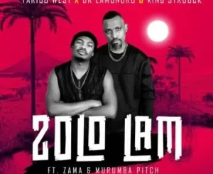 Taribo West & Dr. Lamondro & King Strouck – Zolo Lam ft. Zama & Murumba Pitch