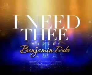 Benjamin Dube – I Need Thee – Medley (Live)