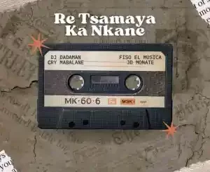 Fiso El Musica, Dj DadaMan, Cry Mabalane & JD Monate – Re Tsamaya Ka Nkane