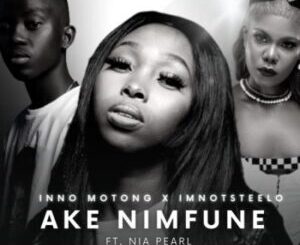 Inno Motong & Imnotsteelo – Ake Nimfune ft Nia Pearl