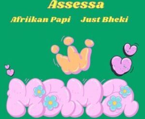 Assessa, Just Bheki & Afriikan Papi – Mama