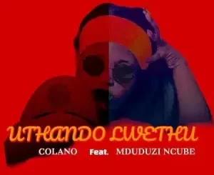 Colano – Uthando Lwethu ft Mduduzi Ncube