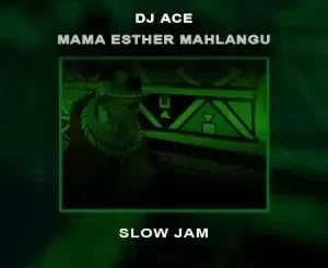 DJ Ace – Mama Esther Mahlangu (Slow Jam)
