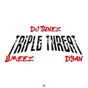 EP: DJ Tunez, Smeez & D3an – Triple Threat