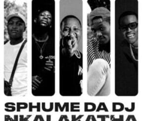Sphume Da DJ – Nkalakatha ft Robot Boii, Chley, DJ Joozey & TiToW